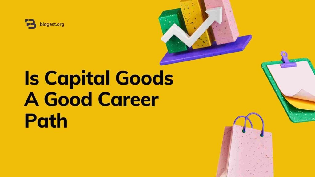 is-capital-goods-a-good-career-path-blogest-2024