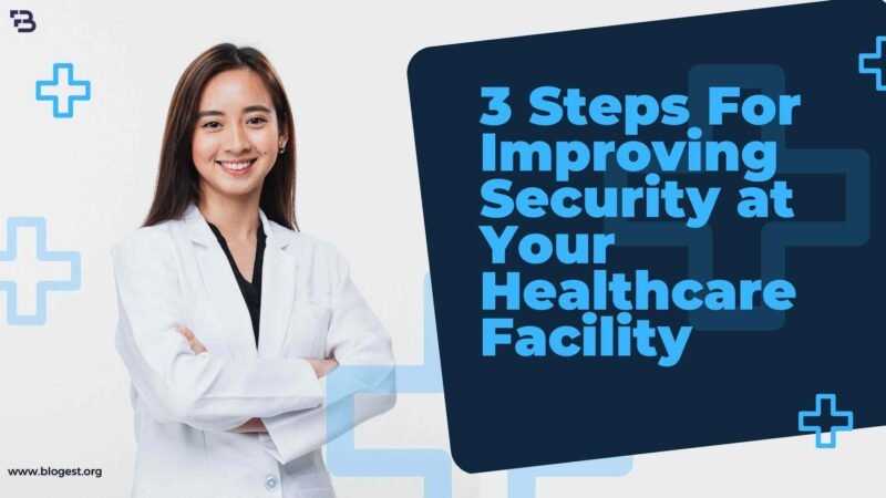 The 3 Steps For Improving Security At Your Healthcare Facility