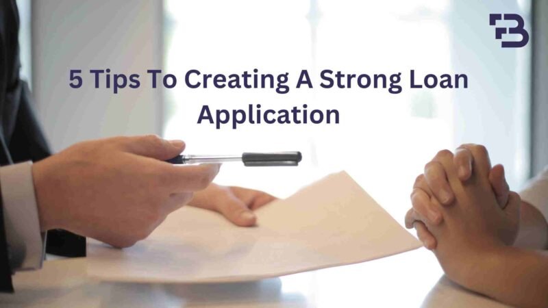 5 Tips To Creating A Strong Loan Application