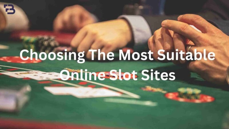 Simplified Guide For Choosing The Most Suitable Online Slot Sites