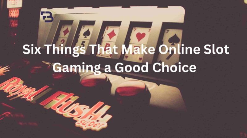 Six Things Make Online Slot Gaming a Good Choice For Gamers