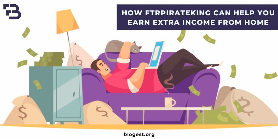 How FtrpirateKing Can Help You Earn Extra Income From Home