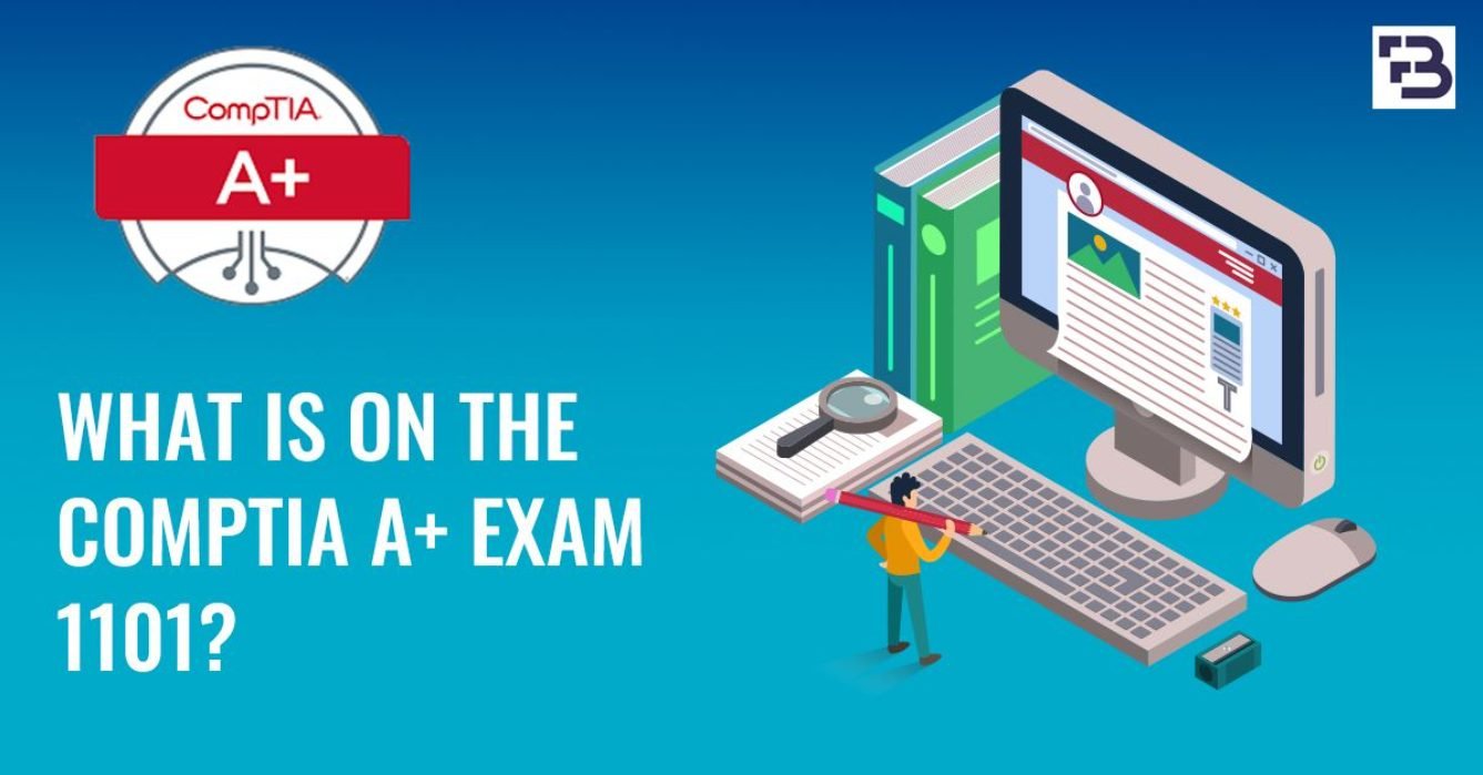 What is on The CompTIA A+ Exam 1101?