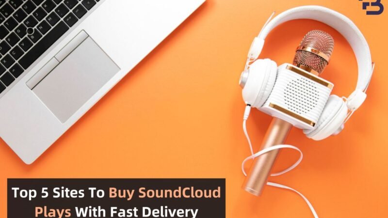 Top 5 Sites To Buy SoundCloud Plays With Fast Delivery